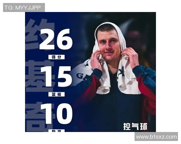 约基奇的全面技术解析不仅仅是得分机器更是全能篮球大师